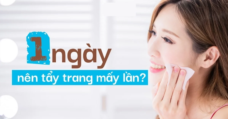 nên tẩy trang mấy lần 1 ngày